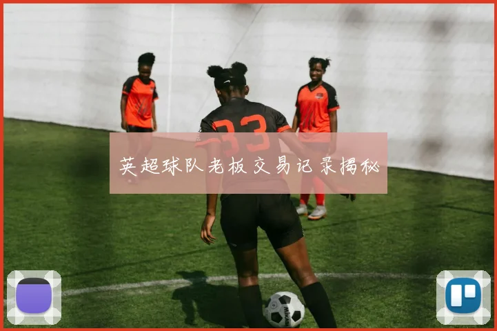 英超球队老板交易记录揭秘