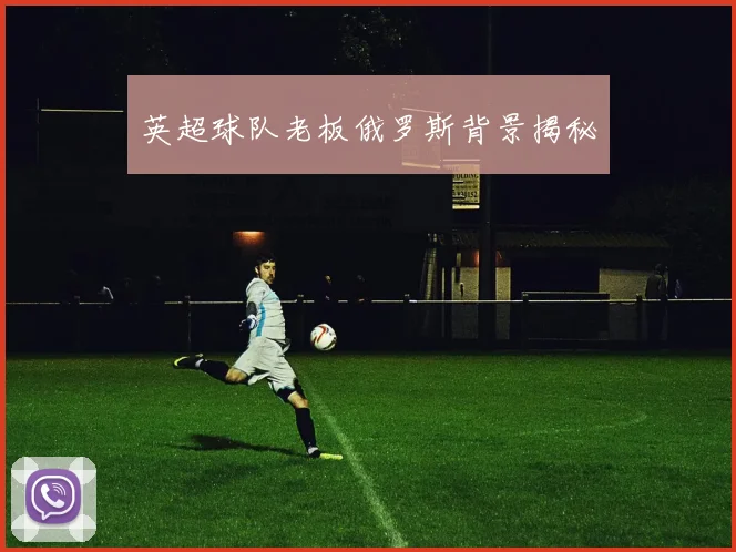 英超球队老板俄罗斯背景揭秘